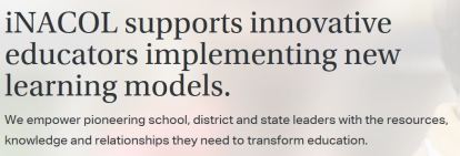 iNACOL screenshot from website. iNACOL supports innovative educators implementing new learning models. We empower pioneering school, district and state leaders with the resources, knowledge and relationships they need to transform education.